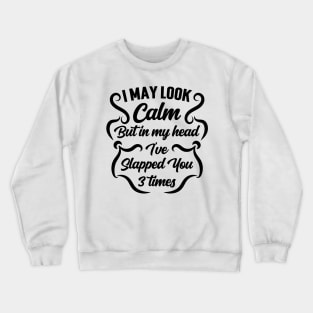 I May Look Calm But In My Head I've Slapped You 3 Times v2 Crewneck Sweatshirt